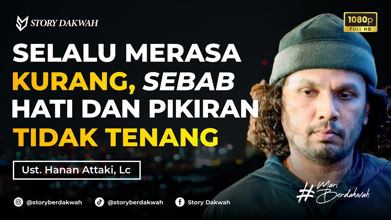 Selalu Merasa Kurang, Penyebab Hati Dan Pikiran Tidak Tenang - Ust. Hanan Attaki, Lc