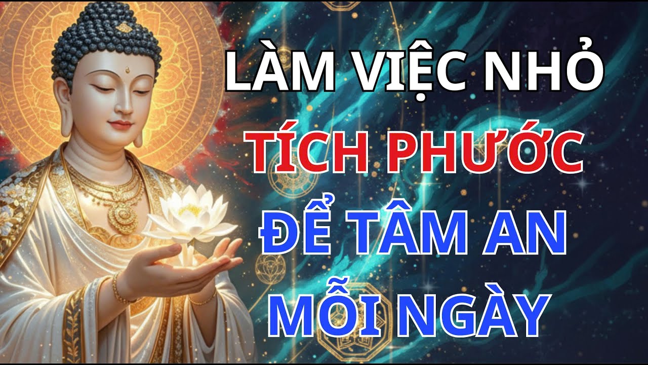 Phật Dạy 7 Ngày Tạo Phước Đơn Giản – Việc Nhỏ Nhưng Đúng Tâm, Bình An Tự Về
