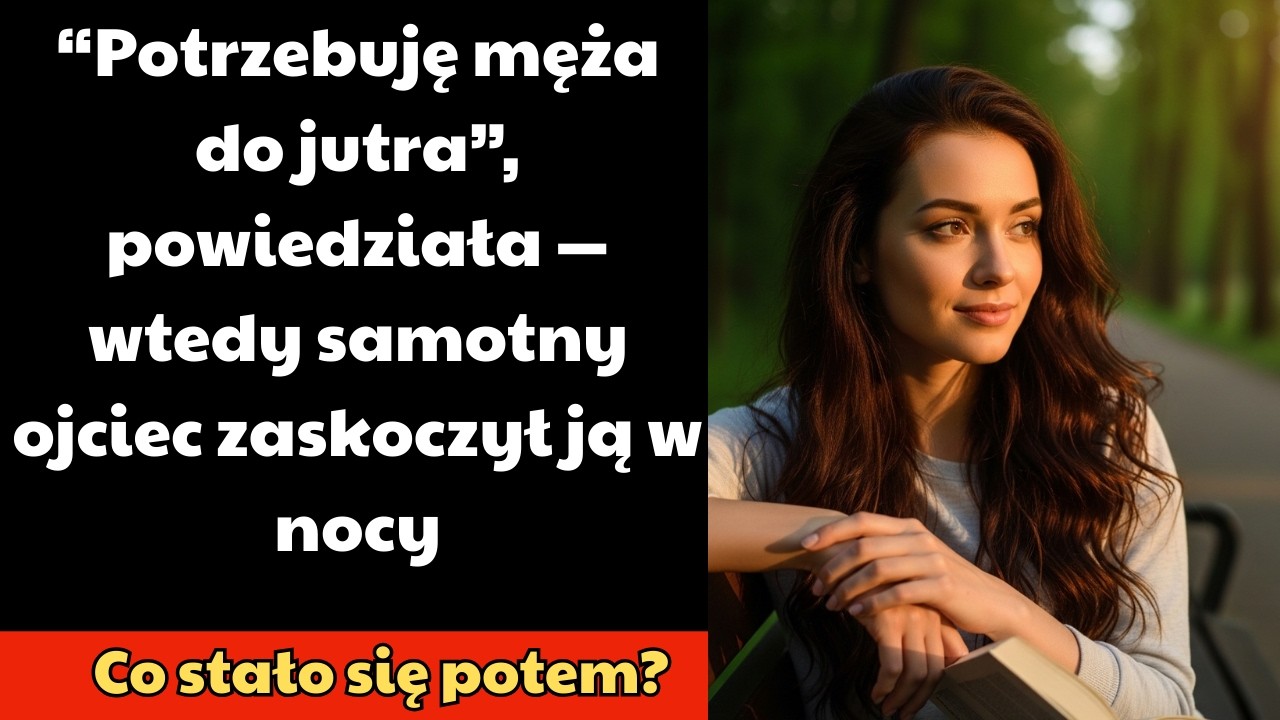 “Potrzebuję męża do jutra”, powiedziała — wtedy samotny ojciec zaskoczył ją w nocy