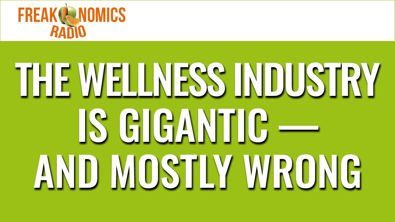 660. The Wellness Industry Is Gigantic — and Mostly Wrong | Freakonomics Radio
