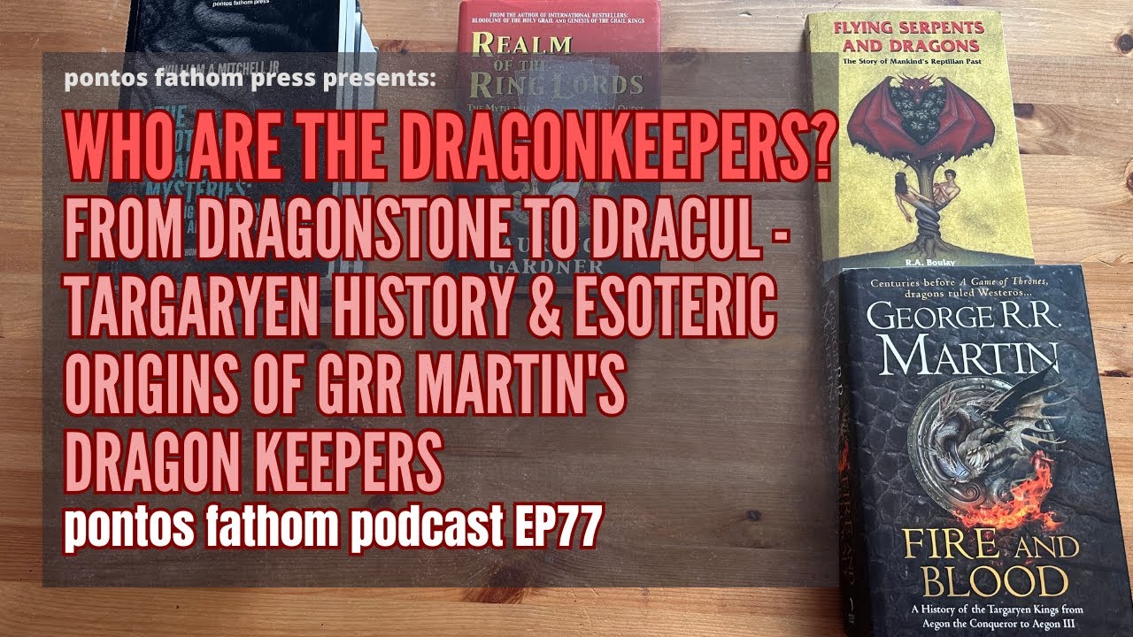 Who Are the Dragonkeepers? Dragonstone, Pendragon, Dracul - History & Esoteric Origins in GRR Martin