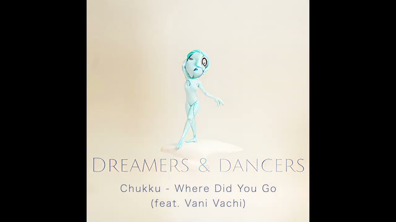 Chukku - Where Did You Go (feat. Vani Vachi) [Dreamers & Dancers]