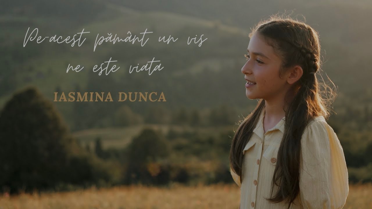 🎵 Pe-acest pământ un vis ne este viața  - Iasmina Dunca 🎵