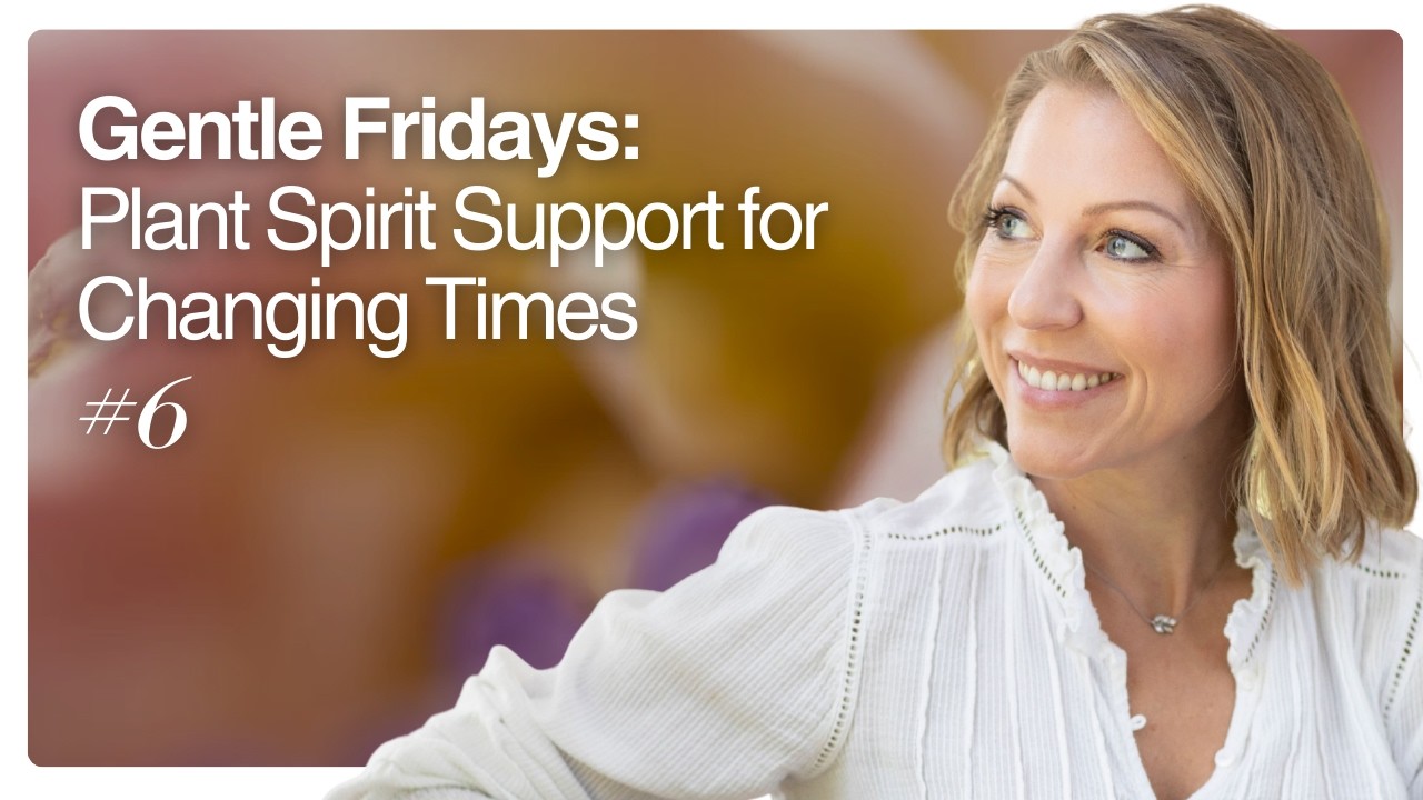 Gentle Fridays: Plant Spirit Support for Changing Times #6 | Ashley Elenbaas