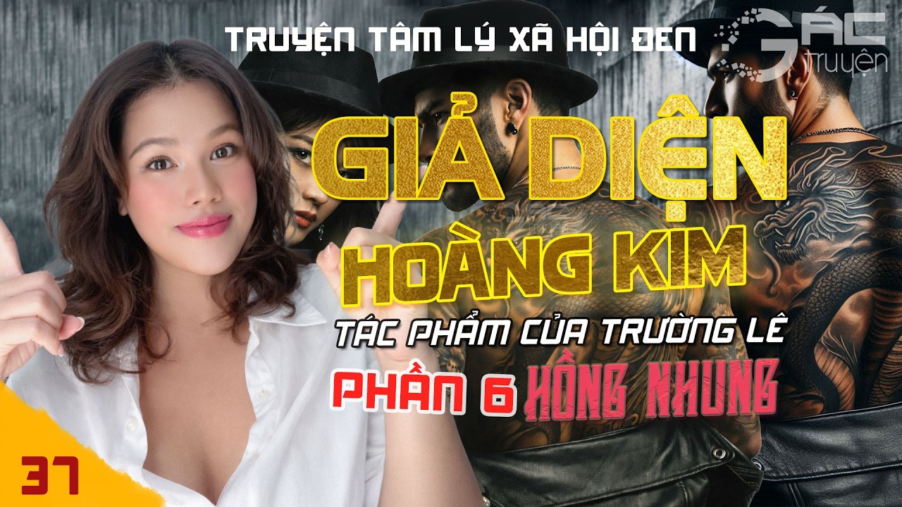 GIẢ DIỆN HOÀNG KIM - PHẦN 6 - [TẬP 37] - TRUYỆN TÂM LÝ XÃ HỘI ĐEN MỚI NHẤT