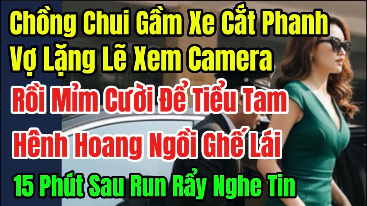 Ck Chui Gầm Xe Cắt Phanh,Vợ Lặng Lẽ Xem Camera, Mỉm Cười Để Tiểu Tam Hênh Hoang Ngồi Ghế Lái,15p Sau
