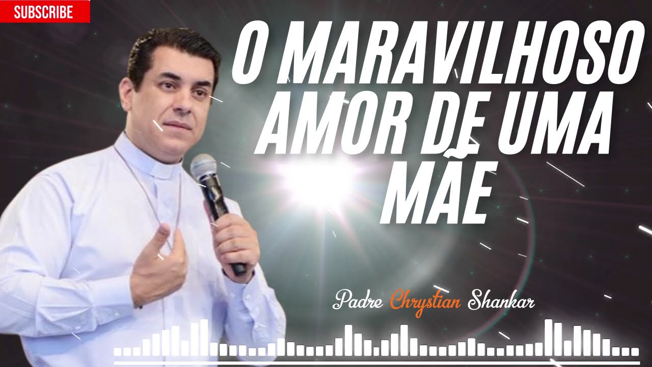 O Maravilhoso Amor de Mãe - Padre Chrystian Shankar
