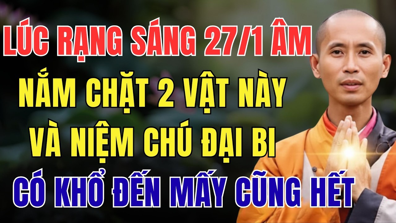 LÚC RẠNG SÁNG 27/1 ÂM LỊCH, NẮM CHẶT 2 VẬT NÀY VÀ NIỆM CHÚ ĐẠI BI, CÓ KHỔ ĐẾN MẤY CŨNG HẾT