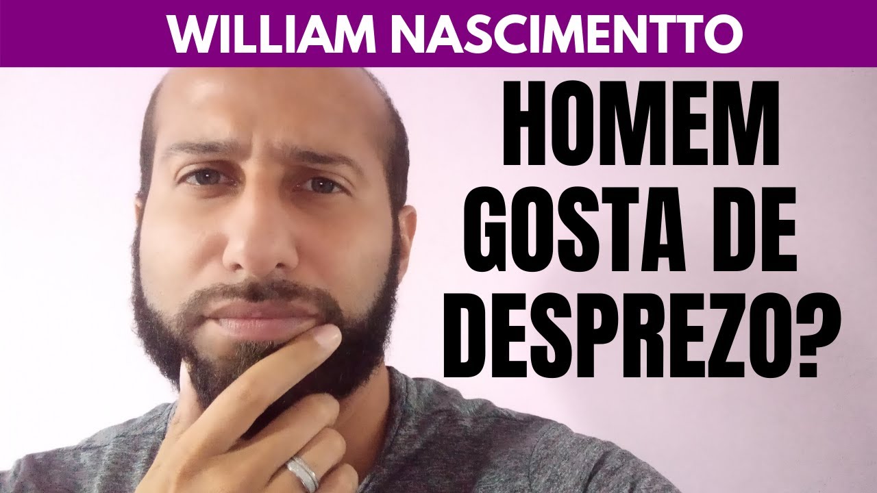 Homem Gosta de Desprezo? | William Nascimentto