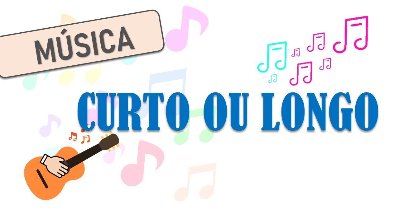 MÚSICA - CURTO OU LONGO