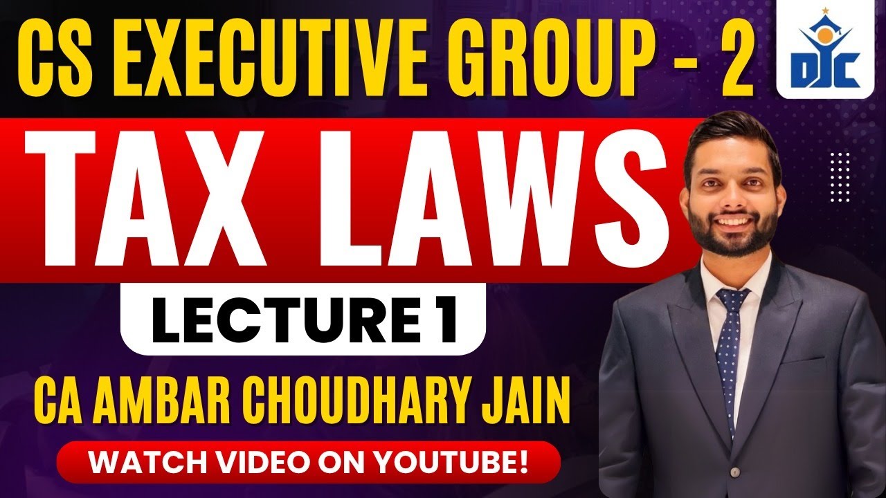 CS EXECUTIVE GROUP 2 | TAX LAWS | CLASS 1 | CA AMBAR CHOUDHARY JAIN | DJC INDORE