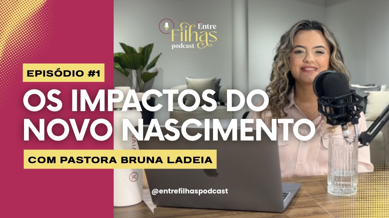 Os impactos do novo nascimento (entendendo o que significa ser filha de Deus na prática)