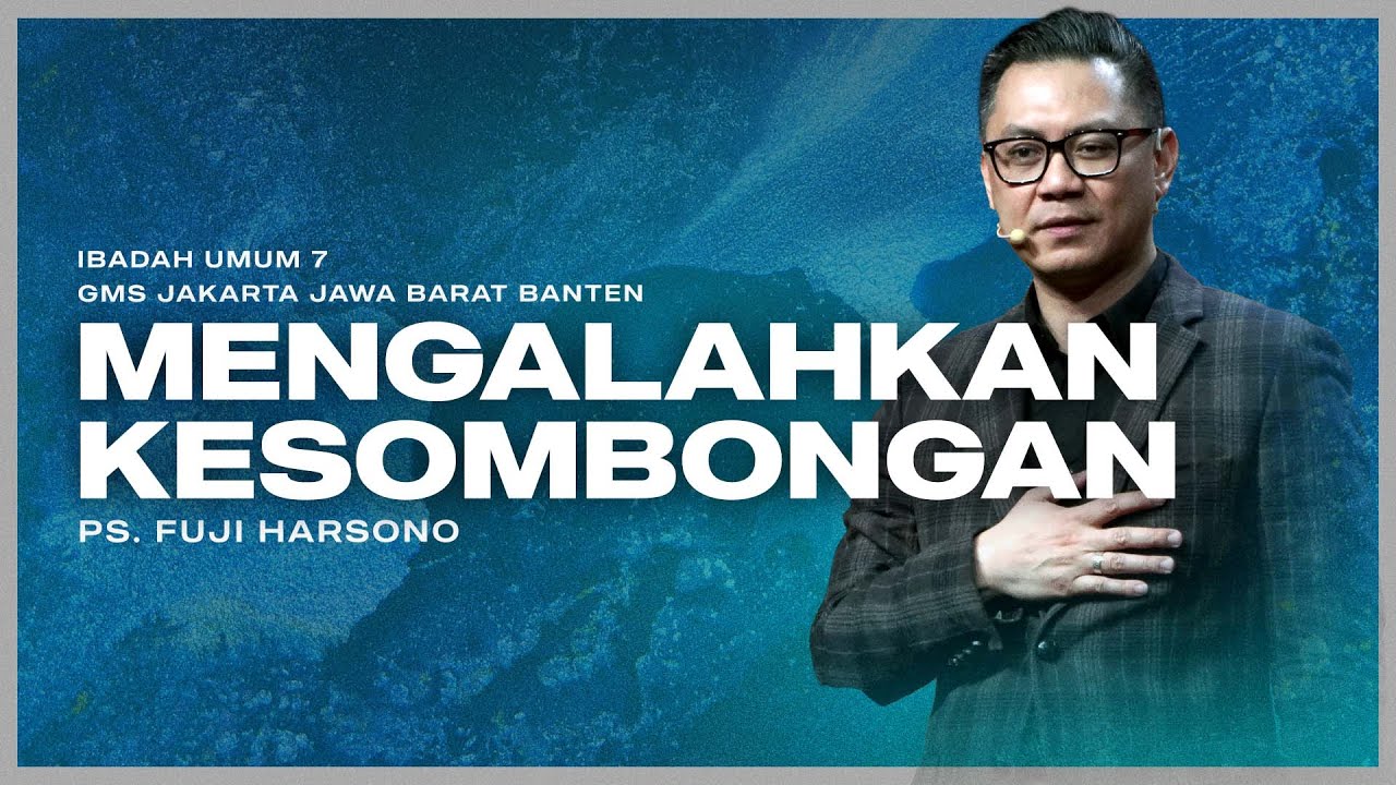 IBADAH UMUM 7 | RESPON HATI (BAGIAN 3): MENGALAHKAN KESOMBONGAN | PS. FUJI HARSONO
