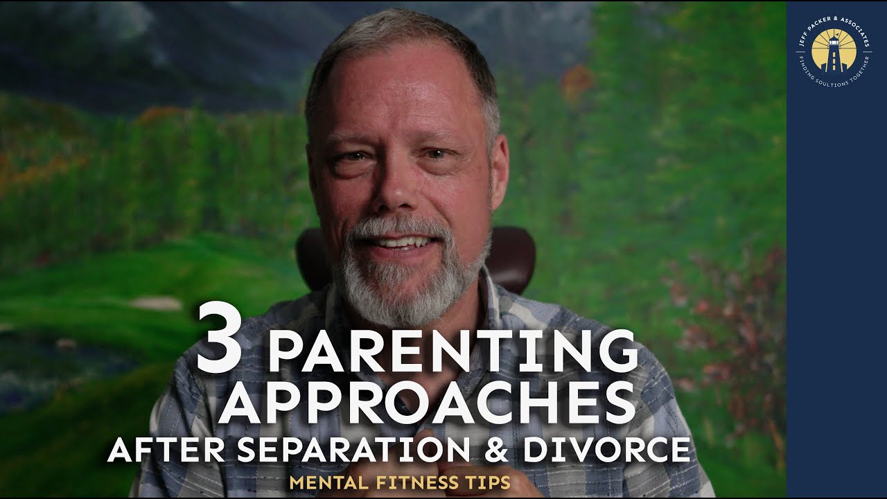 3 Parenting Approaches after Separation & Divorce | Mental Fitness | Jeff Packer RSW