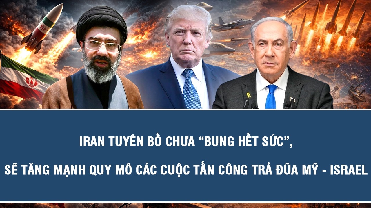 Iran tuyên bố chưa “bung hết sức”, sẽ tăng mạnh quy mô các cuộc tấn công trả đũa Mỹ - Israel