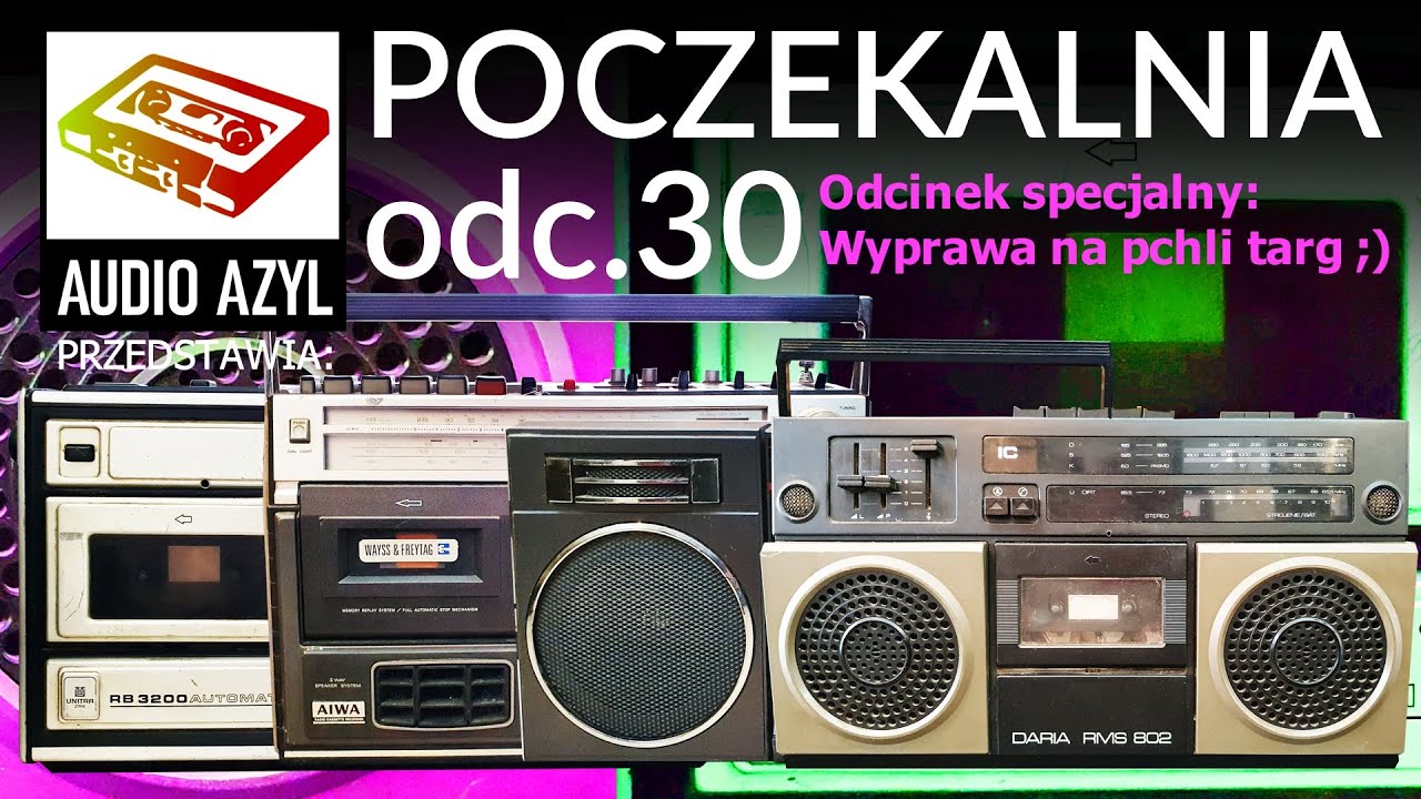 UNITRA, AIWA, TOSHIBA, GRUNDIG i CIRUS  + wyprawa na targowisko - Audio Azyl: Poczekalnia 30