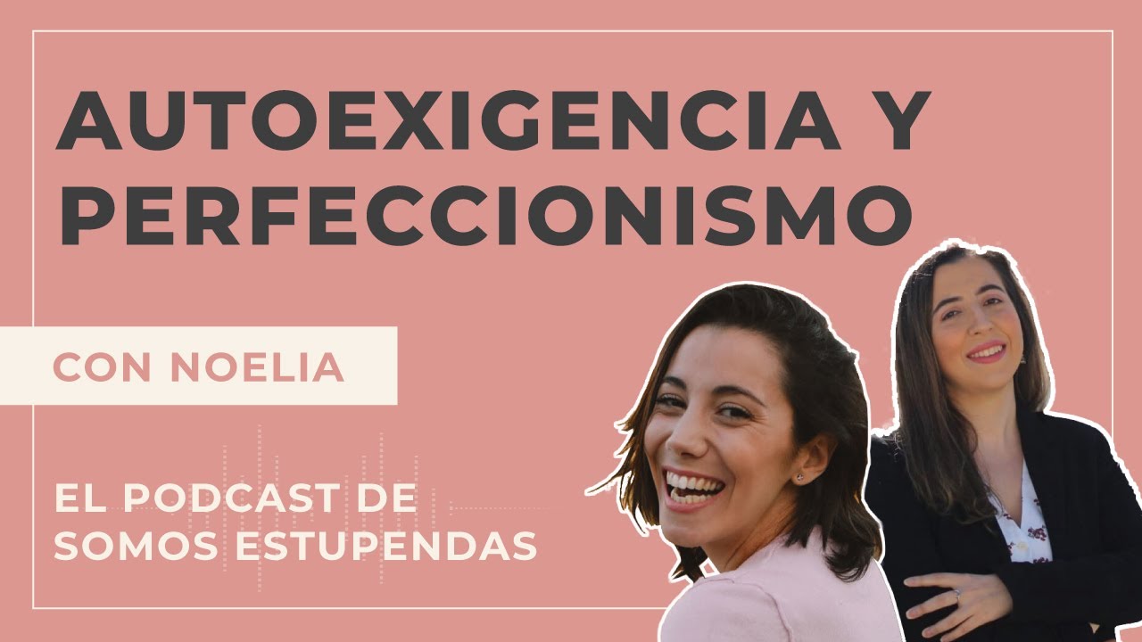AUTOEXIGENCIA y PERFECCIONISMO | @SomosEstupendas