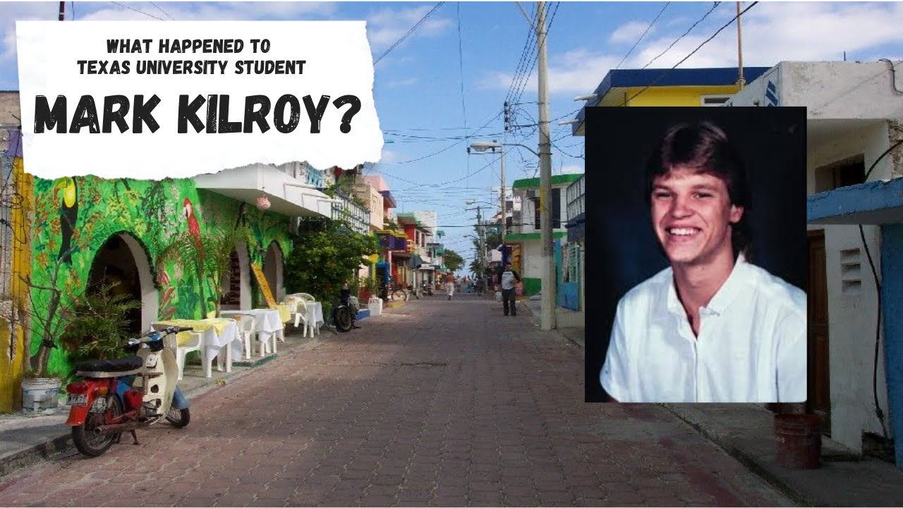 The Mark Kilroy Story | University of Texas Student Disappears During Spring Break in Mexico