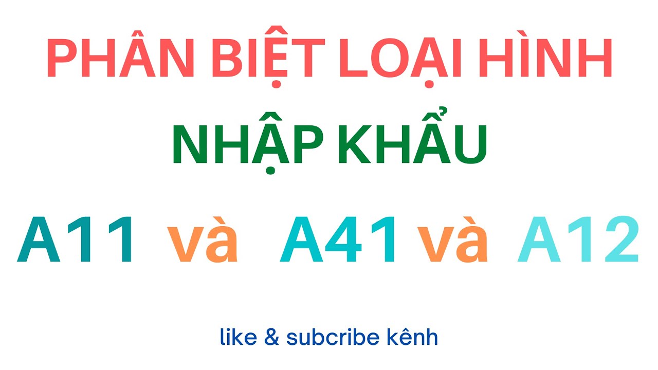 Trả Lời Vướng Mắc:Phân Biệt Mã Loại Hình Nhập Khẩu A11 và A41 và A12 |Khai Báo Chứng Từ XuấtNhậpKhẩu