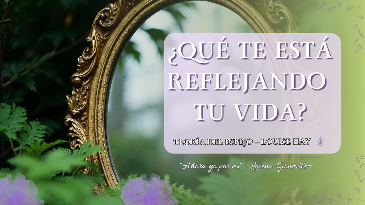 La Teoría del Espejo de Louise Hay: Cómo Sanar Tu Vida Viendo lo que el Mundo Te Refleja