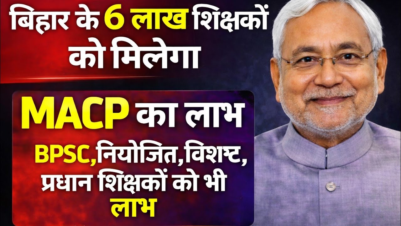बिहार के 6 लाख शिक्षकों को मिलेगा MACP का लाभ | BPSC, नियोजित, विशिष्ट, प्रधान शिक्षक | बड़ी खबर