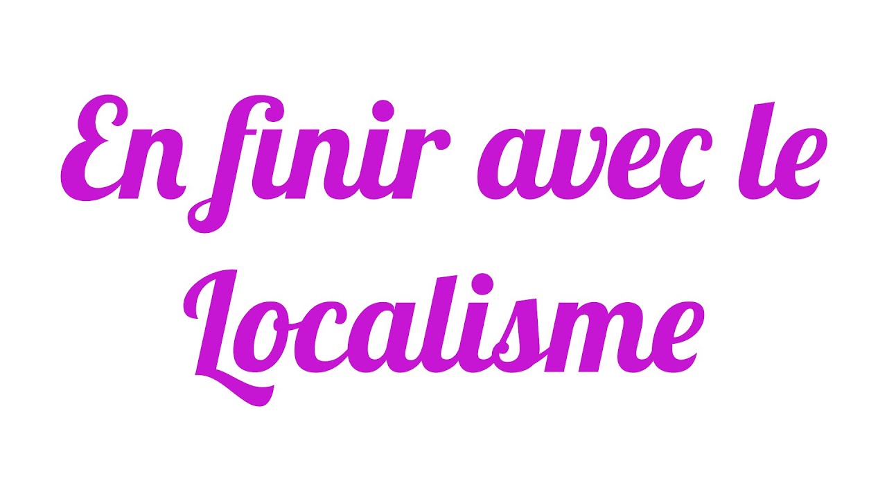 En finir avec le localisme