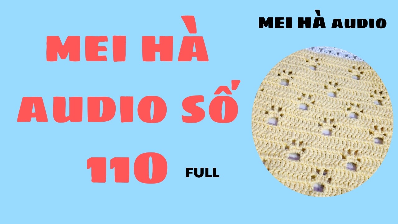 MEI HÀ AUDIO SỐ 110  - HOÀN THÀNH MÓC LEN BẰNG TAY MỖI NGÀY ( KHĂN BÀN)