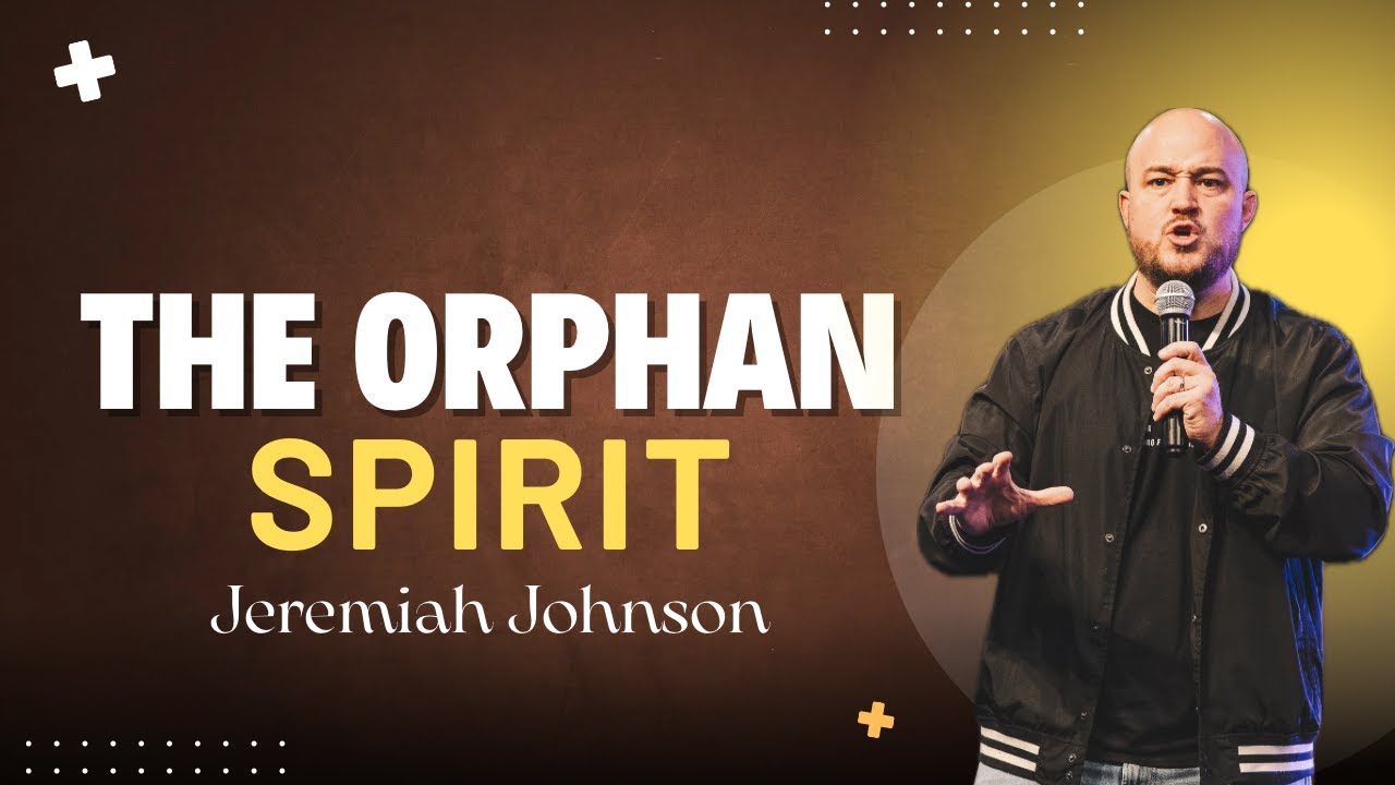From Orphans to Sons: Exposing the Orphan Spirit | Jeremiah Johnson
