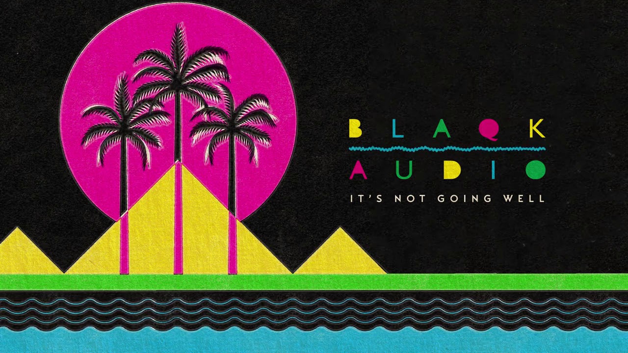 Blaqk Audio - It's Not Going Well (Official Audio)