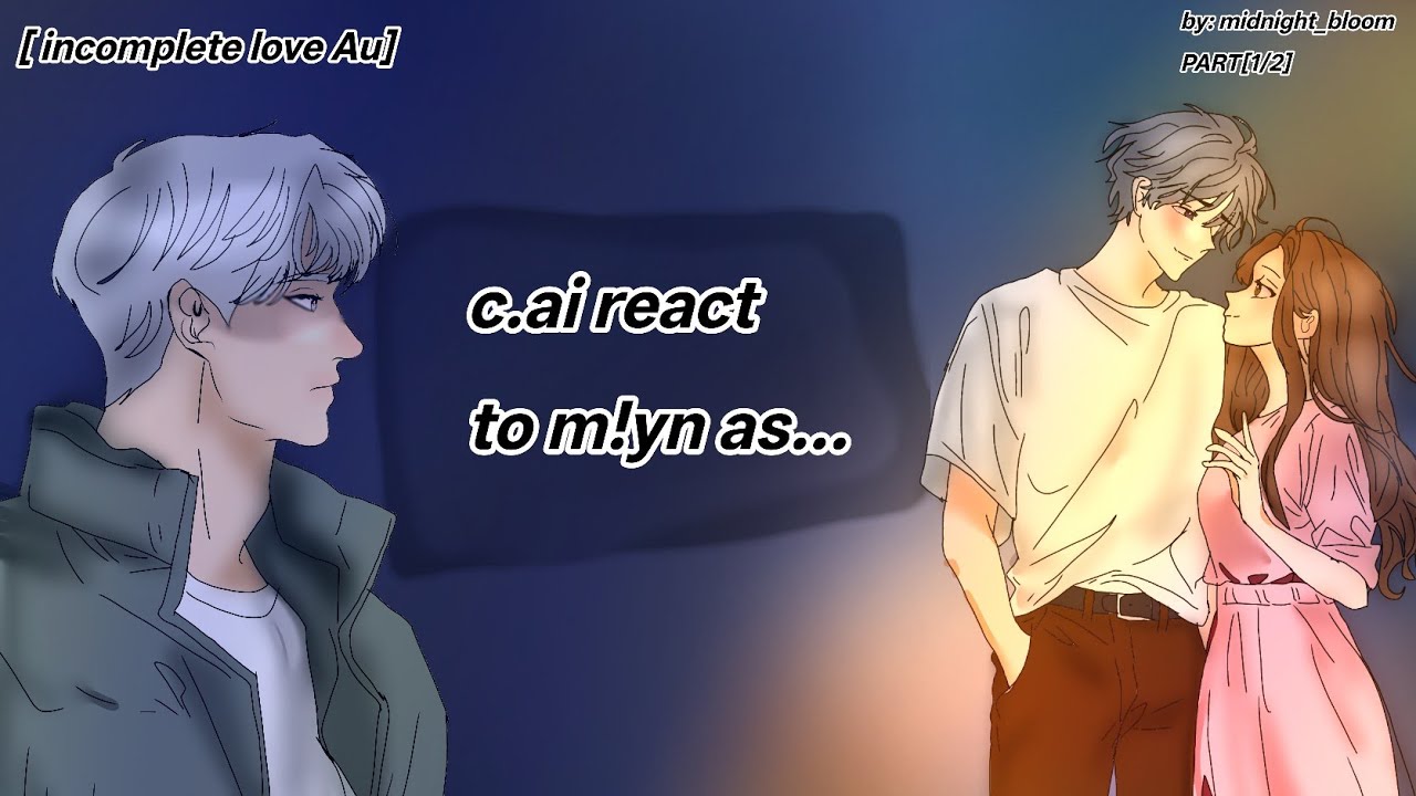[ incomplete love Au] || c.ai react to m!yn as....|| 2xspeed || by: midnight_bloom || PART[1/2] ||