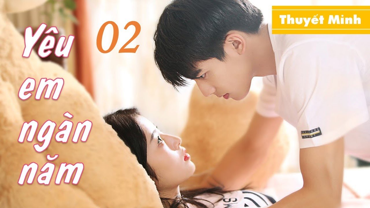Ngôn Tình Xuyên Không | Yêu Em Ngàn Năm - Tập 02 (THUYẾT MINH) | Tình Yêu Của Thần Thời Gian