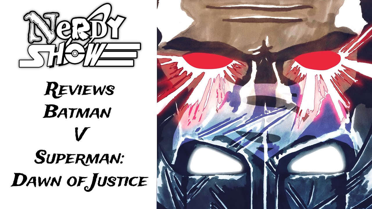 Nerdy Show Reviews Batman V Superman: Dawn of Justice