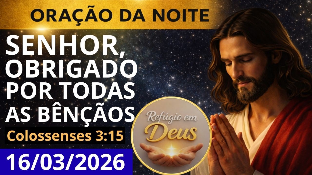 ORAÇÃO DA NOITE DE HOJE, SEGUNDA-FEIRA, 16/03/2026 | OBRIGADO SENHOR, POR TODAS AS BÊNÇÃOS