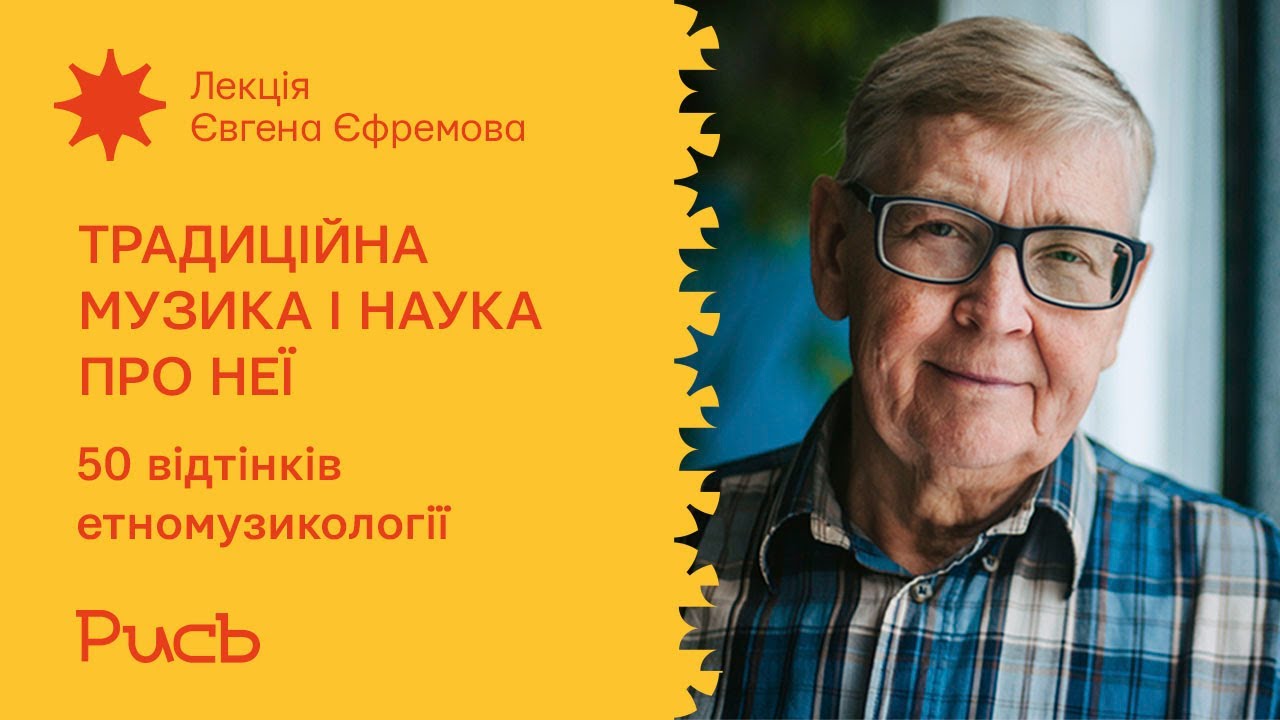 1.3 П'ятдесят відтінків етномузикології &mdash; Євген Єфремов / Традиційна музика і наука про неї
