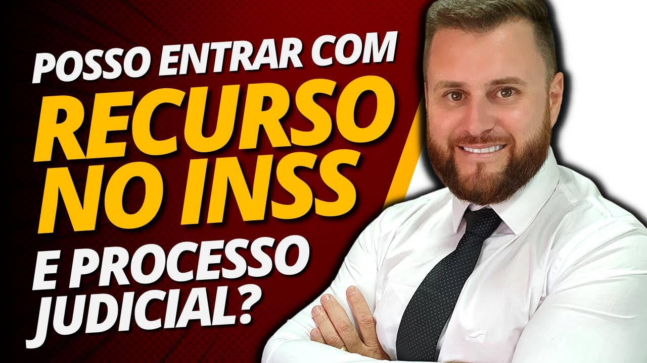 POSSO ENTRAR COM RECURSO NO INSS E PROCESSO JUDICIAL?