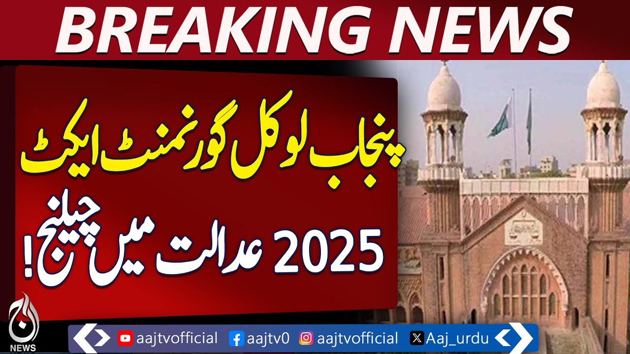 Punjab Local Government Act 2025 | Lahore High Court | Notices Issued to Parties &ndash; Aaj Pakistan News