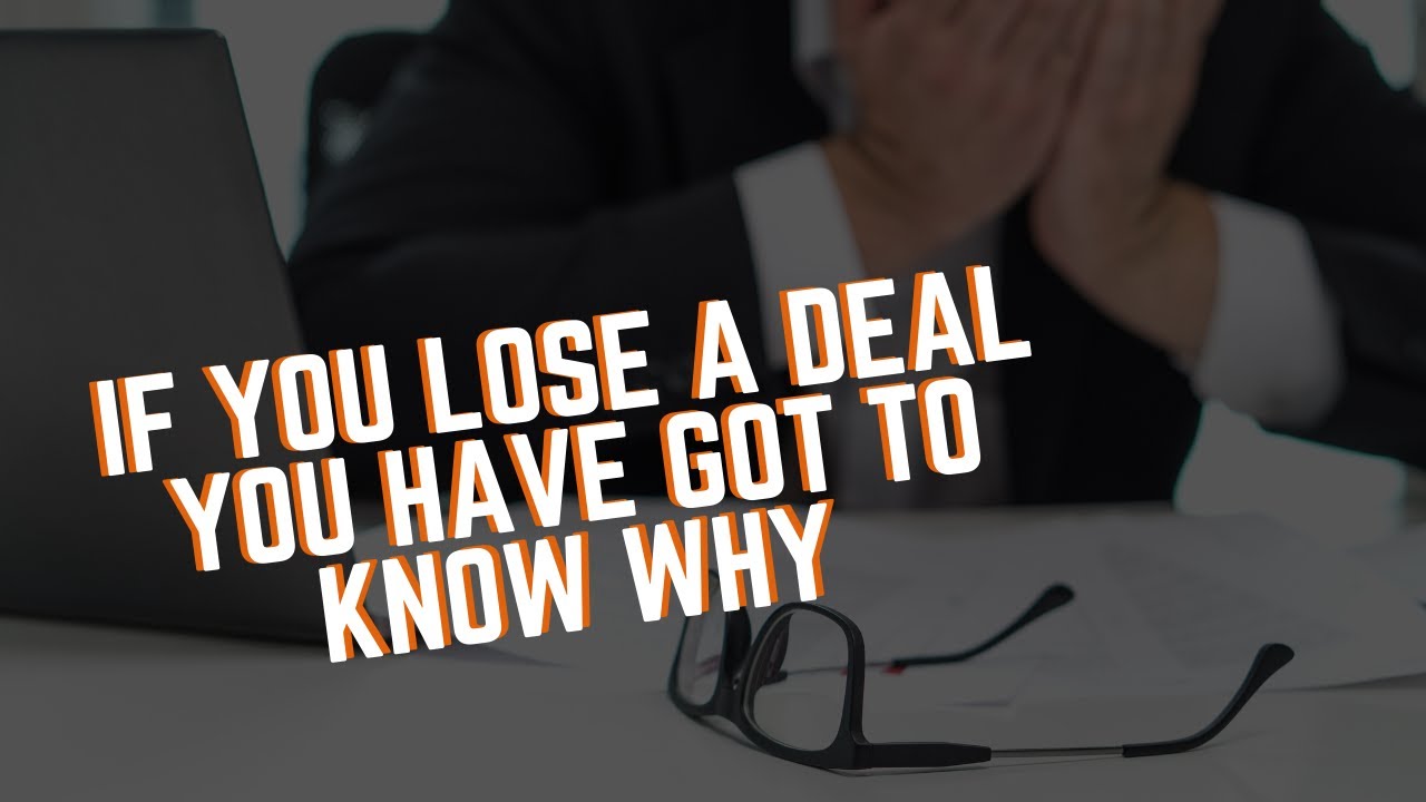 If You Lose The Deal You Have Got To Know Why