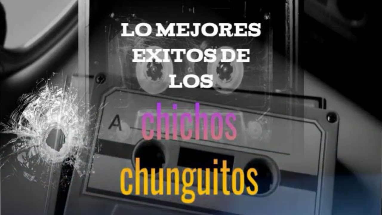 POPURRI DE LO MEJOR LOS CHICHOS Y CHUNGUITOS