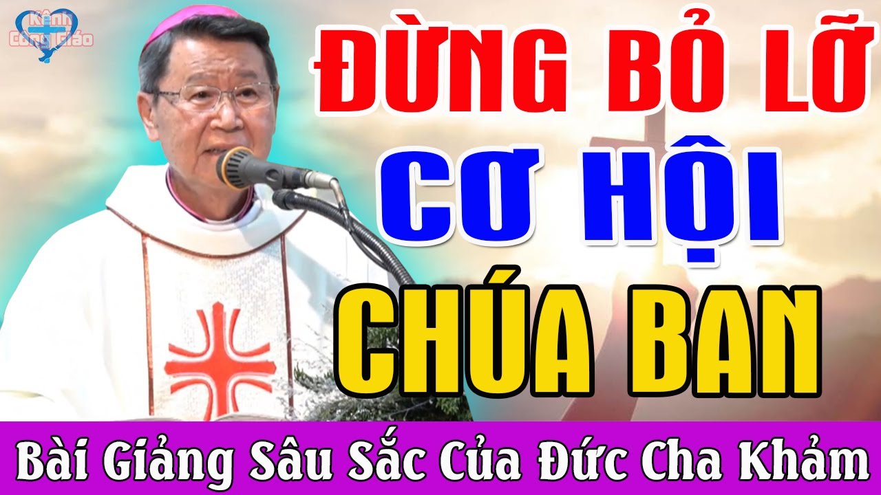 ĐỪNG BỎ LỠ CƠ HỘI CHÚA BAN - Bài Giảng Sâu Sắc Của Đức Cha Khảm | Kênh Công Giáo