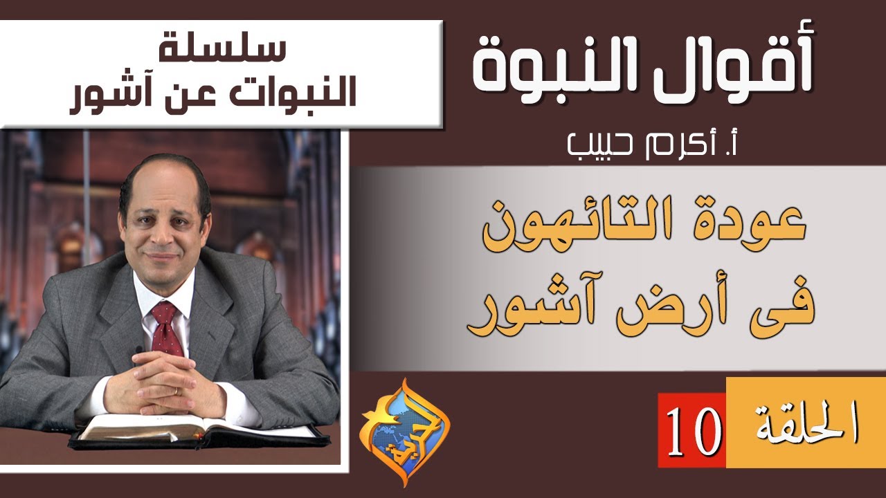 أكرم حبيب، أقوال النبوة، النبوات عن آشور - الحلقة (10) عودة التائهون فى أرض آشور.