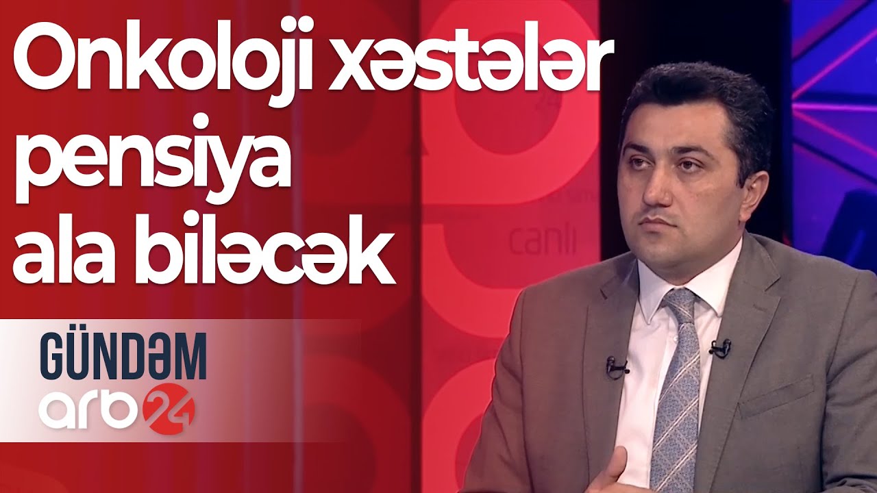Əhalinin yaşayış təminatı yaxşılaşdırılır: Onkoloji xəstələr pensiya ala biləcək – Gündəm