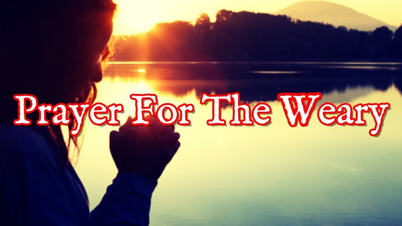 Prayer For The Weary | Prayer For Weariness and Weary Mind
