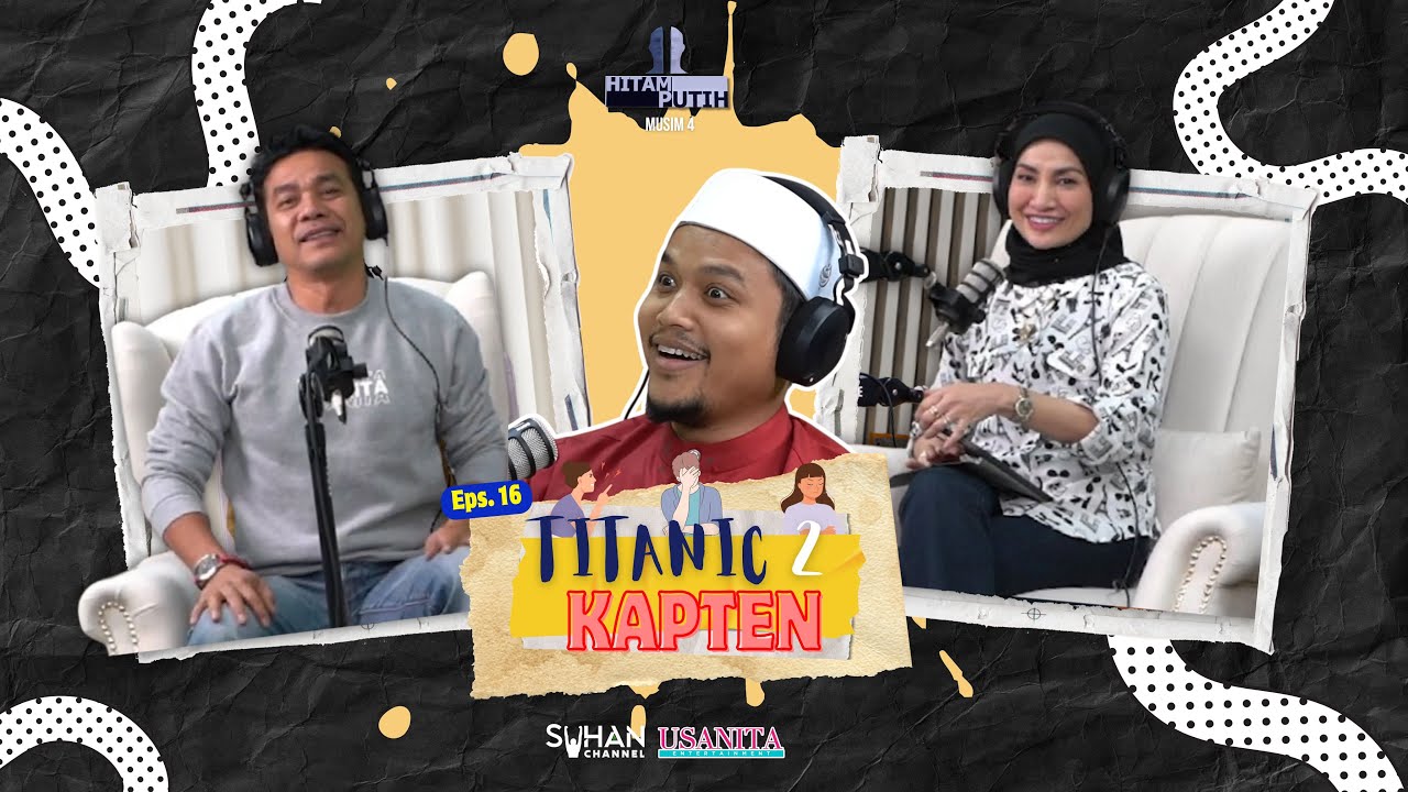 TITANIC 2 KAPTEN (ISTERI ATAU MAK?) -  EP 17 [PODCAST HITAM PUTIH KEHIDUPAN MUSIM 4]
