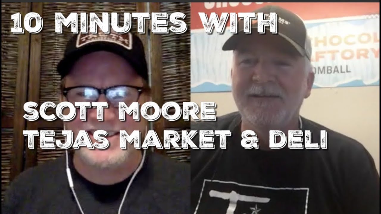 10 Minutes With Scott Moore - Tejas Market and Deli - Tomball, Texas