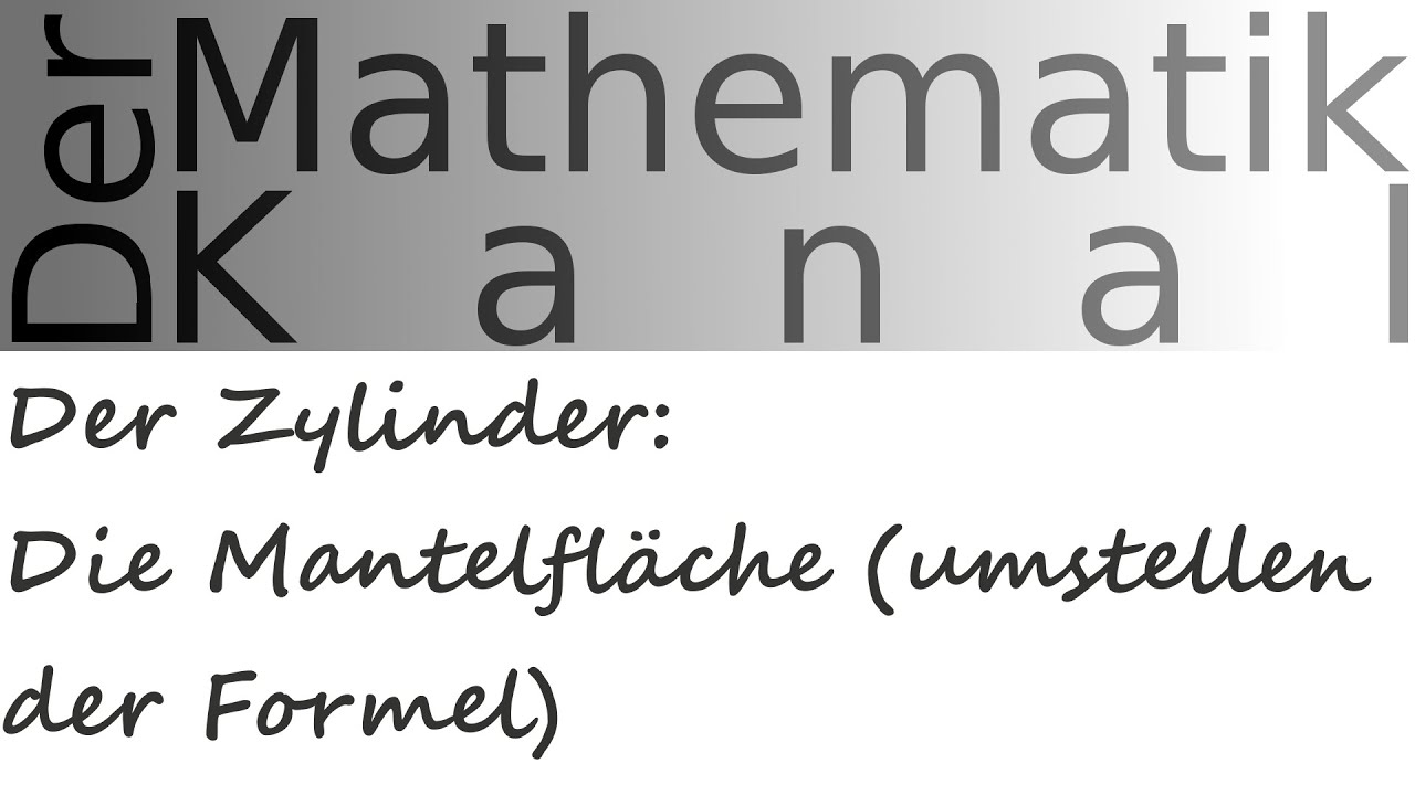 Der Zylinder: Die Mantelfläche (umstellen der Formel) | DerMathematikKanal
