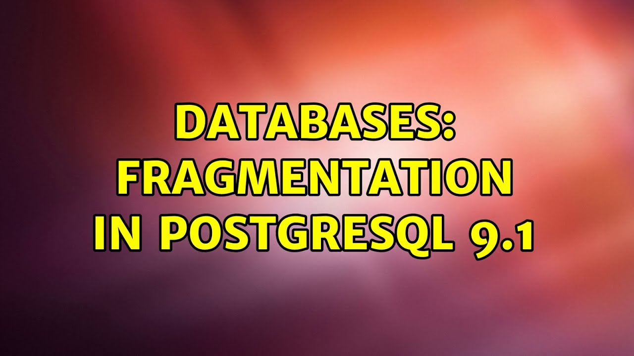 Databases: Fragmentation in PostgreSQL 9.1