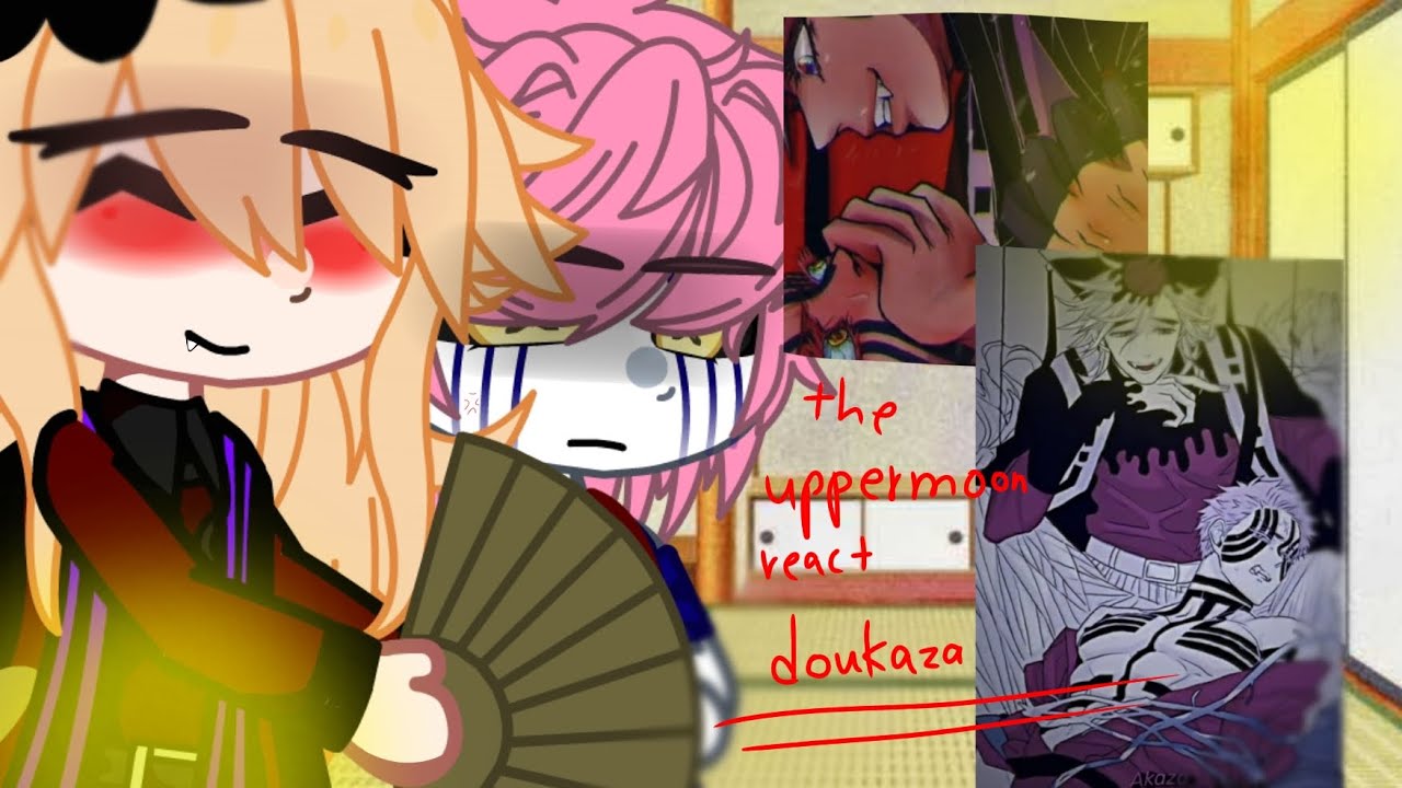 The Upper moon React to Doukaza P/?
