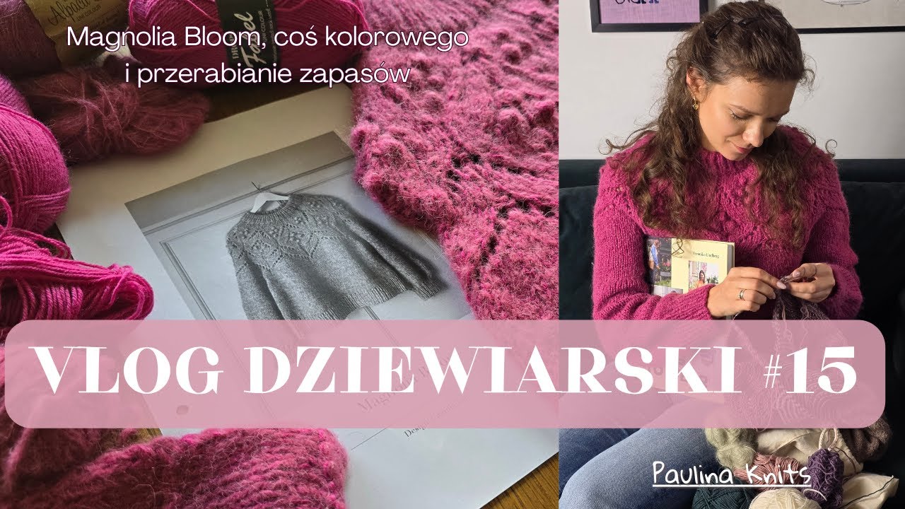 VLOG DZIEWIARSKI #15 – Magnolia Bloom, coś kolorowego i przerabianie zapasów