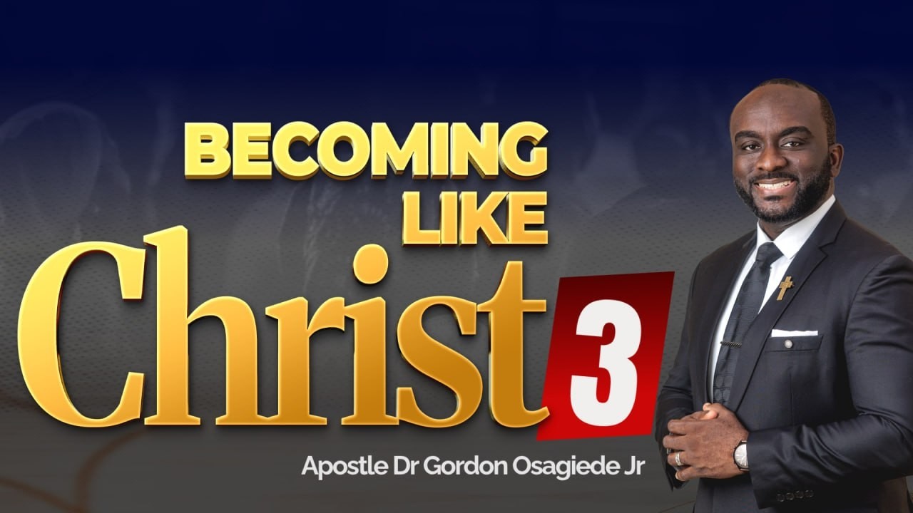 BECOMING LIKE CHRIST (PT.3) | Apostle Dr. Gordon Osagiede Jr. @SLFBCGLOBAL