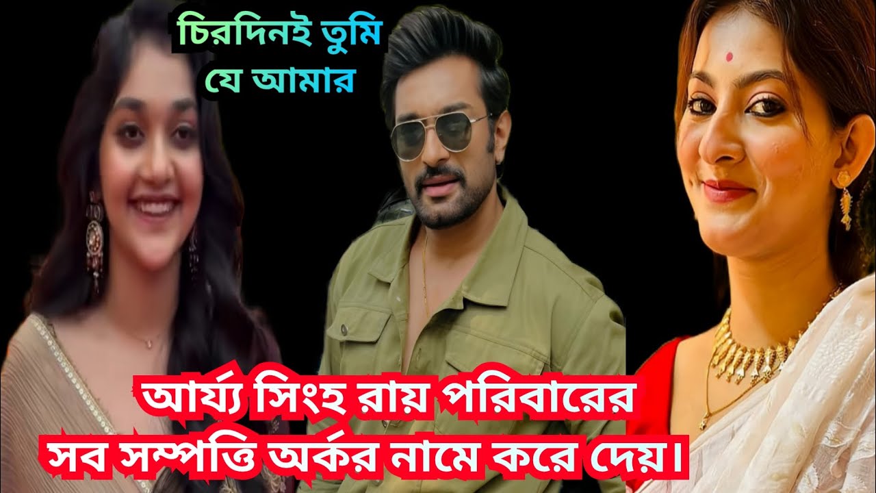 চিরদিনই তুমি যে আমার...আর্য্য সিংহ রায় পরিবারের সব সম্পত্তি অর্কর নামে করে দেয়।